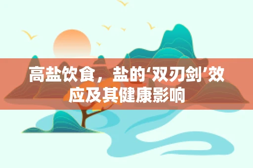 高盐饮食，盐的‘双刃剑’效应及其健康影响