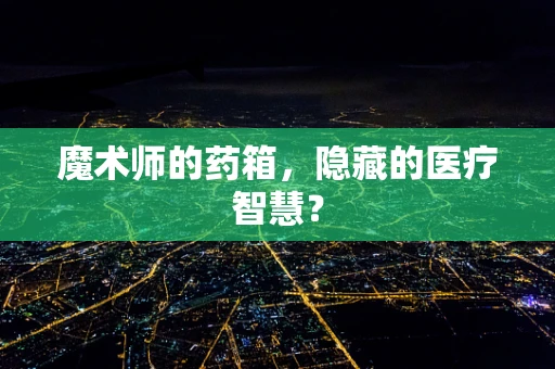 魔术师的药箱，隐藏的医疗智慧？