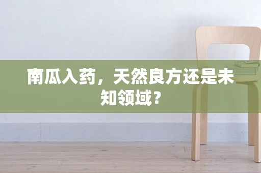 南瓜入药，天然良方还是未知领域？
