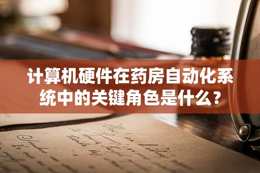 计算机硬件在药房自动化系统中的关键角色是什么？