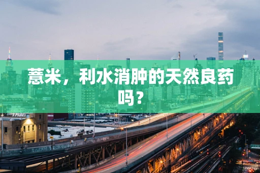 薏米，利水消肿的天然良药吗？