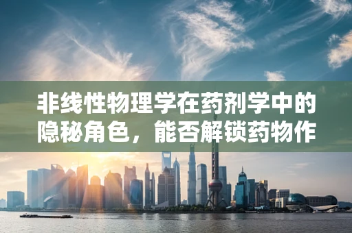 非线性物理学在药剂学中的隐秘角色，能否解锁药物作用的新维度？