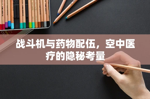 战斗机与药物配伍，空中医疗的隐秘考量