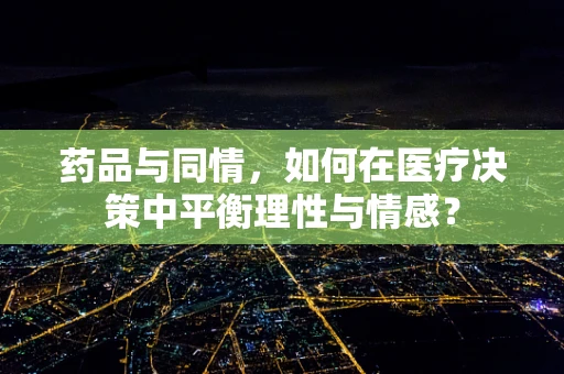 药品与同情，如何在医疗决策中平衡理性与情感？