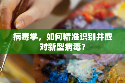 病毒学，如何精准识别并应对新型病毒？