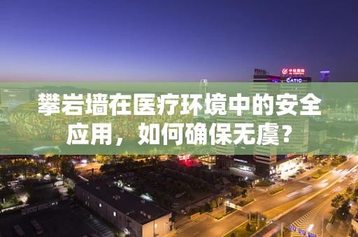 攀岩墙在医疗环境中的安全应用，如何确保无虞？