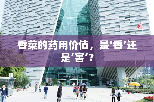 香菜的药用价值，是‘香’还是‘害’？