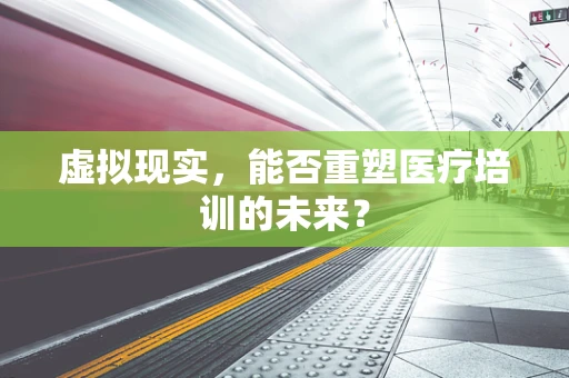 虚拟现实，能否重塑医疗培训的未来？