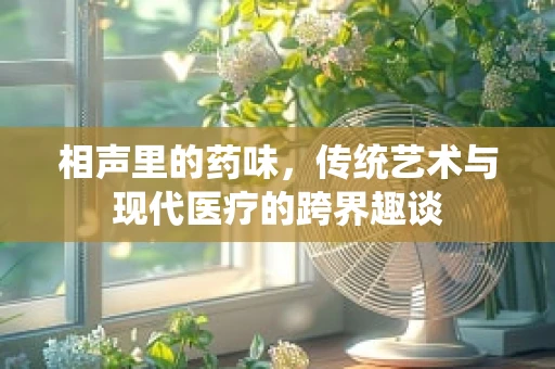 相声里的药味，传统艺术与现代医疗的跨界趣谈