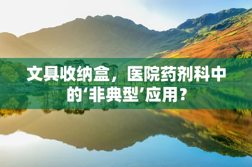 文具收纳盒，医院药剂科中的‘非典型’应用？
