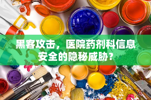 黑客攻击，医院药剂科信息安全的隐秘威胁？