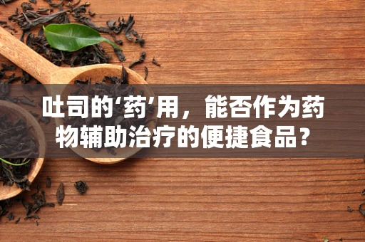 吐司的‘药’用，能否作为药物辅助治疗的便捷食品？