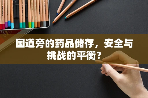 国道旁的药品储存，安全与挑战的平衡？