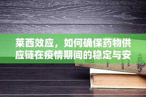 莱西效应，如何确保药物供应链在疫情期间的稳定与安全？