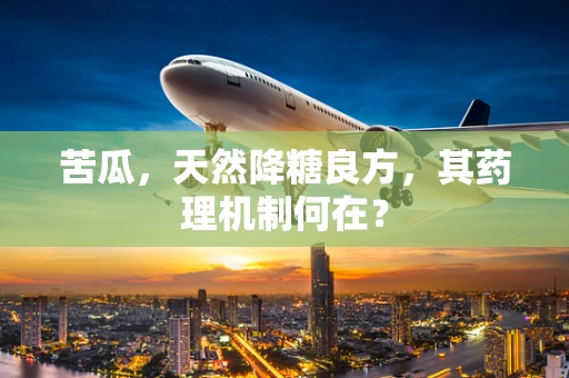 苦瓜，天然降糖良方，其药理机制何在？