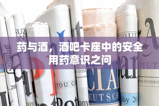 药与酒，酒吧卡座中的安全用药意识之问