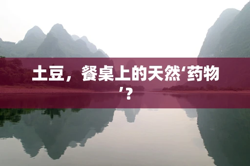 土豆，餐桌上的天然‘药物’？