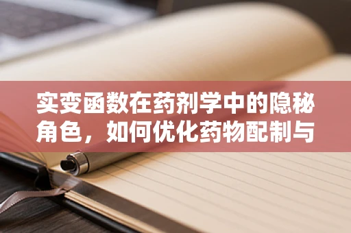 实变函数在药剂学中的隐秘角色，如何优化药物配制与储存？