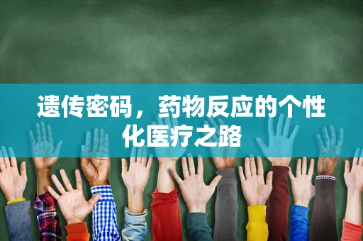 遗传密码，药物反应的个性化医疗之路