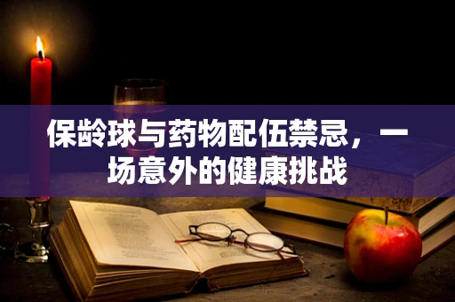 保龄球与药物配伍禁忌，一场意外的健康挑战