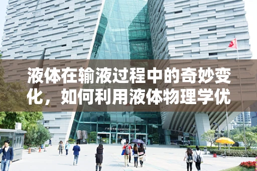 液体在输液过程中的奇妙变化，如何利用液体物理学优化输液体验？