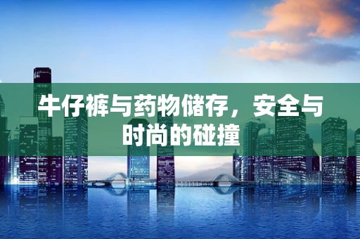 牛仔裤与药物储存，安全与时尚的碰撞