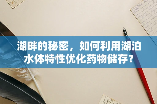 湖畔的秘密，如何利用湖泊水体特性优化药物储存？