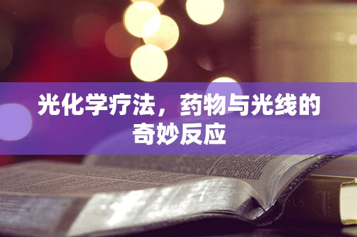 光化学疗法，药物与光线的奇妙反应