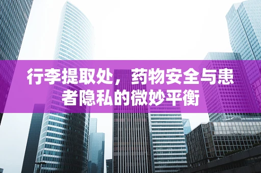 行李提取处，药物安全与患者隐私的微妙平衡