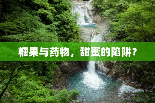 糖果与药物，甜蜜的陷阱？