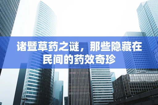 诸暨草药之谜，那些隐藏在民间的药效奇珍