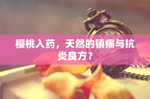 樱桃入药，天然的镇痛与抗炎良方？