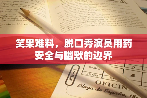 笑果难料，脱口秀演员用药安全与幽默的边界