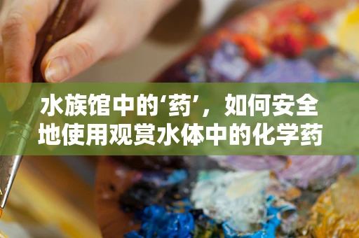 水族馆中的‘药’，如何安全地使用观赏水体中的化学药剂？
