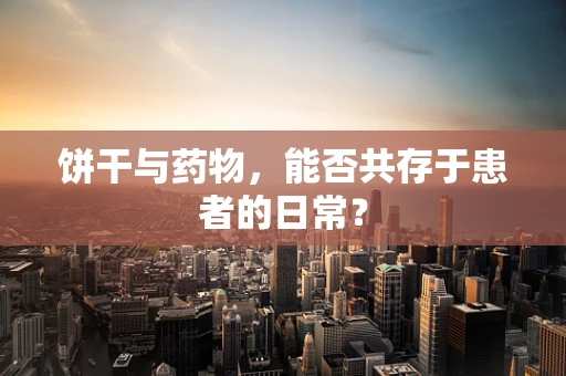 饼干与药物，能否共存于患者的日常？