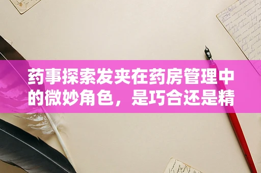 药事探索发夹在药房管理中的微妙角色，是巧合还是精心设计？