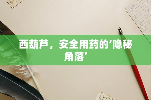西葫芦，安全用药的‘隐秘角落’