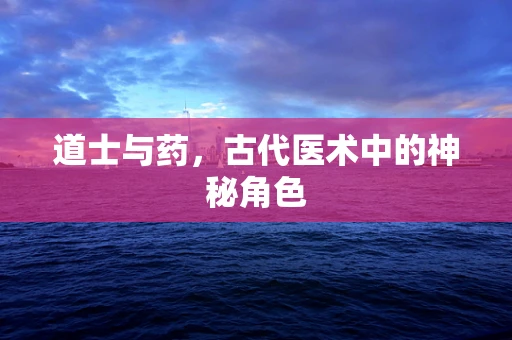道士与药，古代医术中的神秘角色