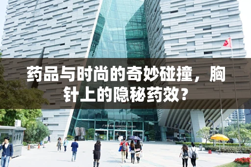 药品与时尚的奇妙碰撞，胸针上的隐秘药效？