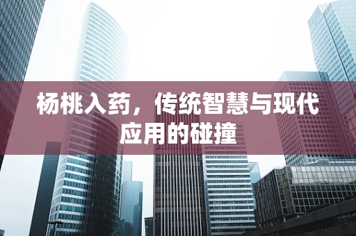 杨桃入药，传统智慧与现代应用的碰撞