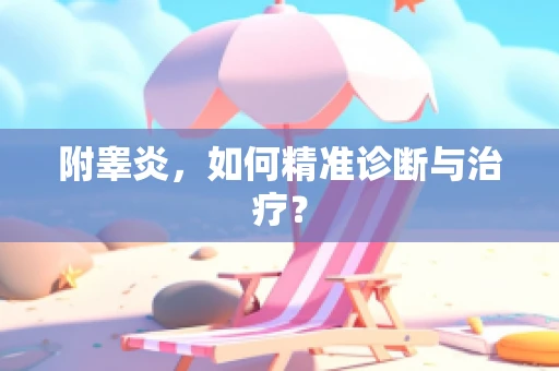 附睾炎，如何精准诊断与治疗？