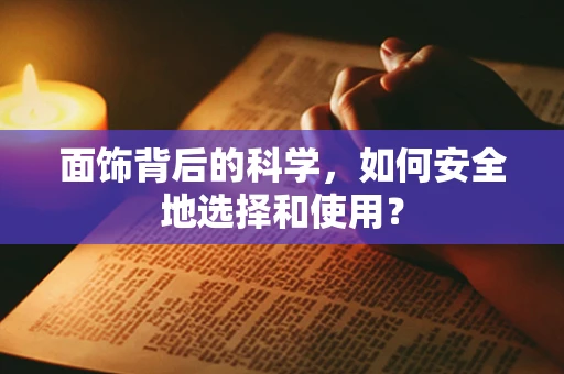 面饰背后的科学，如何安全地选择和使用？