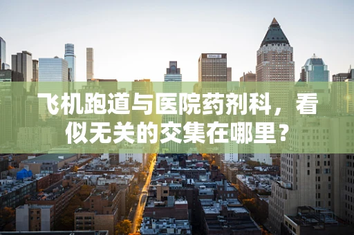 飞机跑道与医院药剂科，看似无关的交集在哪里？