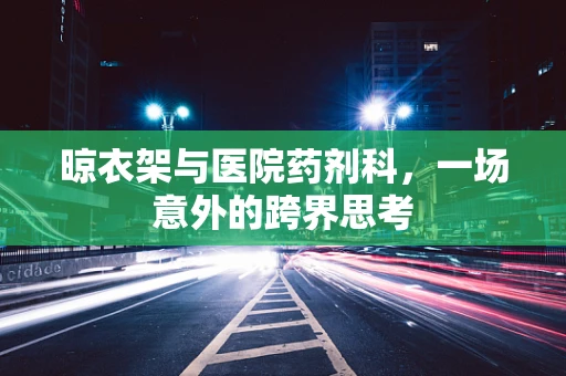 晾衣架与医院药剂科，一场意外的跨界思考