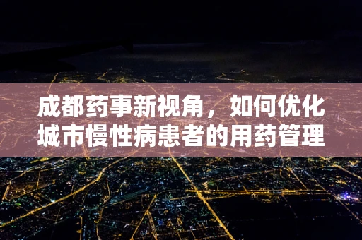 成都药事新视角，如何优化城市慢性病患者的用药管理？