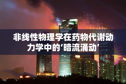 非线性物理学在药物代谢动力学中的‘暗流涌动’