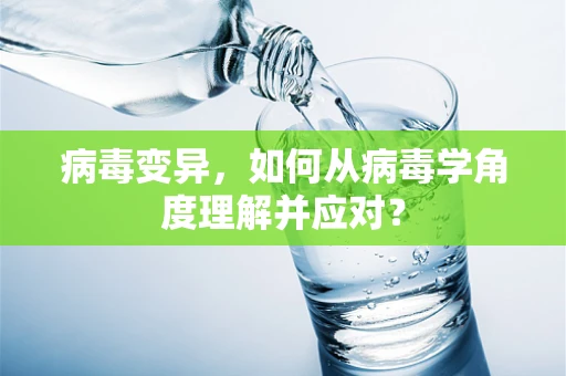 病毒变异，如何从病毒学角度理解并应对？