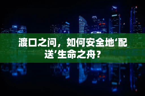 渡口之问，如何安全地‘配送’生命之舟？