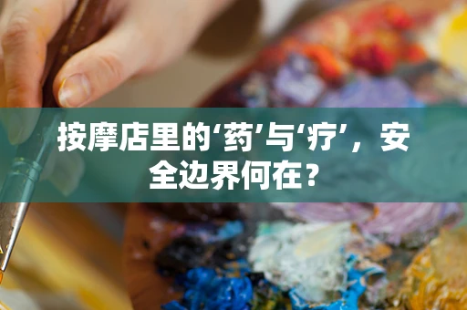按摩店里的‘药’与‘疗’，安全边界何在？