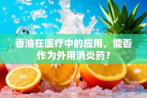 香油在医疗中的应用，能否作为外用消炎药？